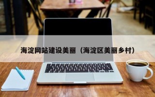 自贡海淀网站建设美丽（海淀区美丽乡村）