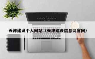 自贡天津建设个人网站（天津建设信息网官网）