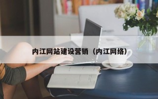 自贡内江网站建设营销（内江网络）